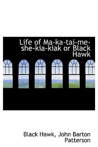 Life of Ma-Ka-Tai-Me-She-Kia-Kiak or Black Hawk