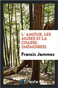 L`amour, Les Muses Et La Chasse. (Mémoires)