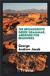 The Bromsgrove Greek Grammar, Abridged for Beginners