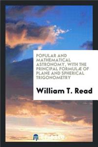 Popular and Mathematical Astronomy, with the Principal FormulÃ¦ of Plane and Spherical Trigonometry