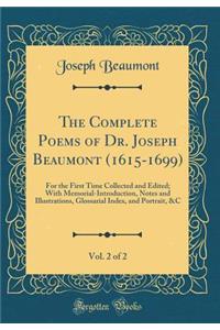 The Complete Poems of Dr. Joseph Beaumont (1615-1699), Vol. 2 of 2: For the First Time Collected and Edited; With Memorial-Introduction, Notes and Illustrations, Glossarial Index, and Portrait, &c (Classic Reprint): For the First Time Collected and Edited; With Memorial-Introduction, Notes and Illustrations, Glossarial Index, and Portrait, &c (Classic Reprint)