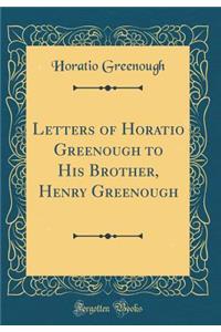 Letters of Horatio Greenough to His Brother, Henry Greenough (Classic Reprint)