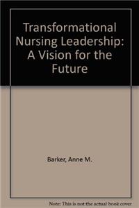 Transformational Nursing Leadership: A Vision for the Future