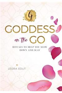Goddess On The Go: Rituals to Help You Slow Down and Slay