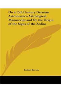 On a 15th Century German Astronomico Astrological Manuscript and on the Origin of the Signs of the Zodiac