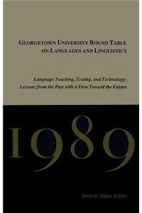 Georgetown University Round Table on Languages and Linguistics (Gurt) 1989: Language Teaching, Testing, and Technology