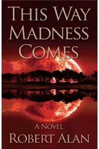 This Way Madness Comes