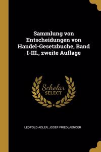 Sammlung von Entscheidungen von Handel-Gesetzbuche, Band I-III., zweite Auflage