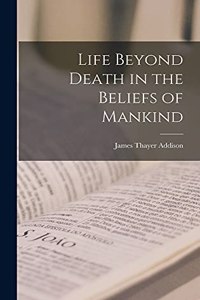 Life Beyond Death in the Beliefs of Mankind
