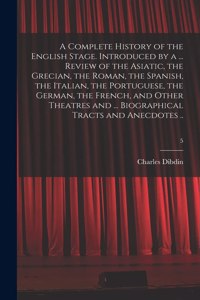 Complete History of the English Stage. Introduced by a ... Review of the Asiatic, the Grecian, the Roman, the Spanish, the Italian, the Portuguese, the German, the French, and Other Theatres and ... Biographical Tracts and Anecdotes ..; 5