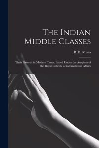 Indian Middle Classes: Their Growth in Modern Times. Issued Under the Auspices of the Royal Institute of International Affairs