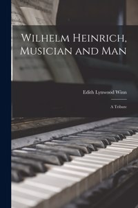 Wilhelm Heinrich, Musician and Man