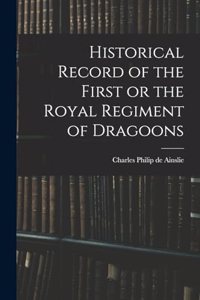 Historical Record of the First or the Royal Regiment of Dragoons