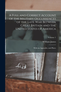 Full and Correct Account of the Military Occurrences of the Late war Between Great Britain and the United States of America