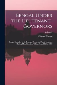 Bengal Under the Lieutenant-governors; Being a Narrative of the Principal Events and Public Measures During Their Periods of Office, From 1854 to 1898; Volume 2