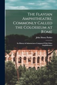 The Flavian Amphitheatre, Commonly Called the Colosseum at Rome