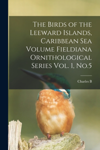 Birds of the Leeward Islands, Caribbean sea Volume Fieldiana Ornithological Series Vol. 1, No.5