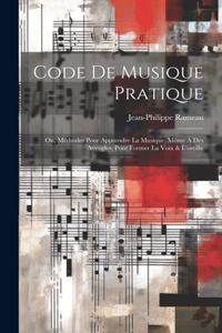 Code de musique pratique; ou, Méthodes pour apprendre la musique, même à des aveugles, pour former la voix & l'oreille