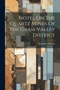 Notes On The Quartz Mines Of The Grass Valley District