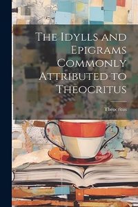 Idylls and Epigrams Commonly Attributed to Theocritus