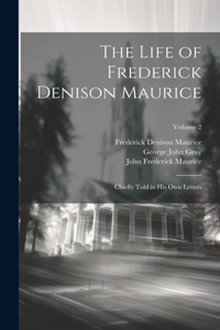 Life of Frederick Denison Maurice: Chiefly Told in His Own Letters; Volume 2