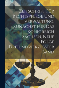 Zeitschrift für Rechtspflege und Verwaltung, zunächst für das Königreich Sachsen, Neue Folge Dreiundvierzigster Band