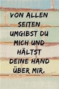 Von allen Seiten umgibst du mich und hältst deine Hand über mir.