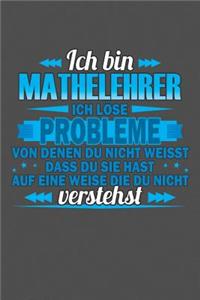 Ich bin Mathelehrer Ich löse Probleme von denen du nicht weisst dass du sie hast auf eine Weise die du nicht verstehst