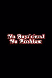 No Boyfriend No Problem