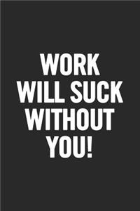 Work Will Suck Without You!