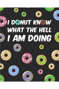 I Donut Know What The Hell I Am Doing