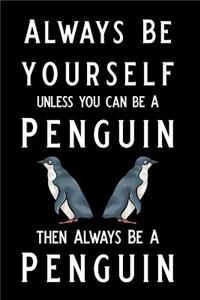 Always Be Yourself Unless You Can Be a Penguin Then Always Be a Penguin