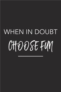 When in Doubt Choose Fun