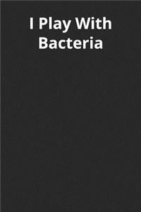 I Play with Bacteria