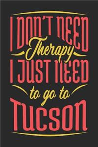 I Don't Need Therapy I Just Need To Go To Tucson