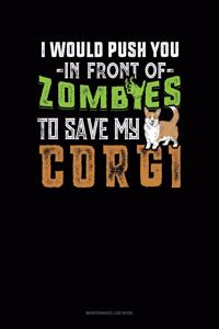 I Would Push You In Front Of Zombies To Save My Corgi: Maintenance Log Book