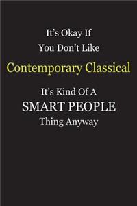It's Okay If You Don't Like Contemporary Classical It's Kind Of A Smart People Thing Anyway