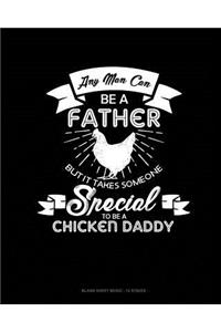 Any Man Can Be A Father But It Takes Someone Special To Be A Chicken Daddy
