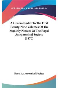 A General Index To The First Twenty-Nine Volumes Of The Monthly Notices Of The Royal Astronomical Society (1870)