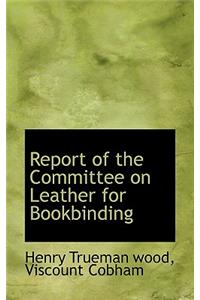 Report of the Committee on Leather for Bookbinding