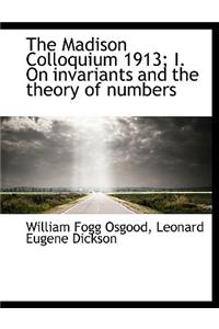 The Madison Colloquium 1913; I. on Invariants and the Theory of Numbers