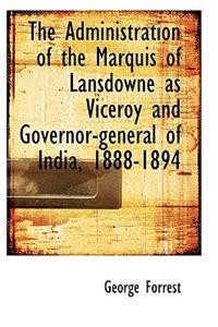 The Administration of the Marquis of Lansdowne as Viceroy and Governor-General of India, 1888-1894