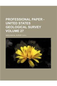 Professional Paper - United States Geological Survey Volume 27