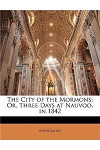 The City of the Mormons; Or, Three Days at Nauvoo, in 1842