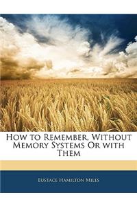 How to Remember, Without Memory Systems or with Them