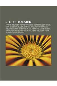 J. R. R. Tolkien: Fiktive Welt Der Werke Tolkiens, Der Herr Der Ringe, Ork, Das Silmarillion, Quenya, Figuren in Tolkiens Welt