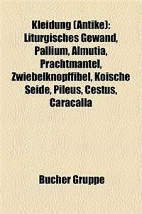 Kleidung (Antike): Liturgisches Gewand, Pallium, Almutia, Prachtmantel, Zwiebelknopffibel, Koische Seide, Pileus, Cestus, Caracalla