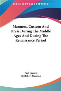 Manners, Custom And Dress During The Middle Ages And During The Renaissance Period
