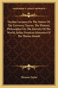 Ocellus Lucanus on the Nature of the Universe; Taurus, the Platonic Philosopher on the Eternity of the World; Julius Firmicus Maternus of the Thema Mundi