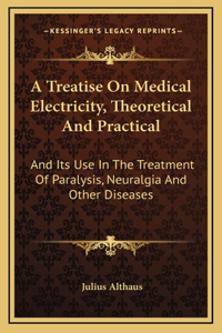 Treatise On Medical Electricity, Theoretical And Practical